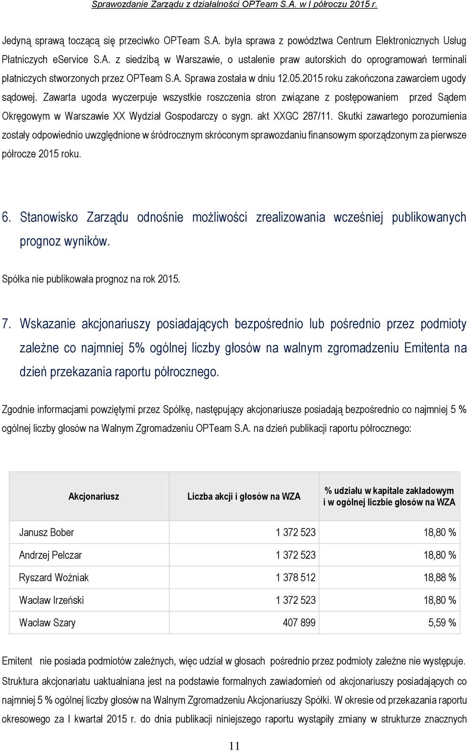 Zawarta ugoda wyczerpuje wszystkie roszczenia stron związane z postępowaniem przed Sądem Okręgowym w Warszawie XX Wydział Gospodarczy o sygn. akt XXGC 287/11.