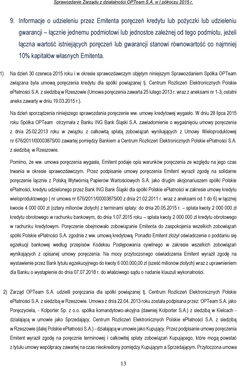 1) Na dzień 30 czerwca 2015 roku i w okresie sprawozdawczym objętym niniejszym Sprawozdaniem Spółka OPTeam związana była umową poręczenia kredytu dla spółki powiązanej tj.