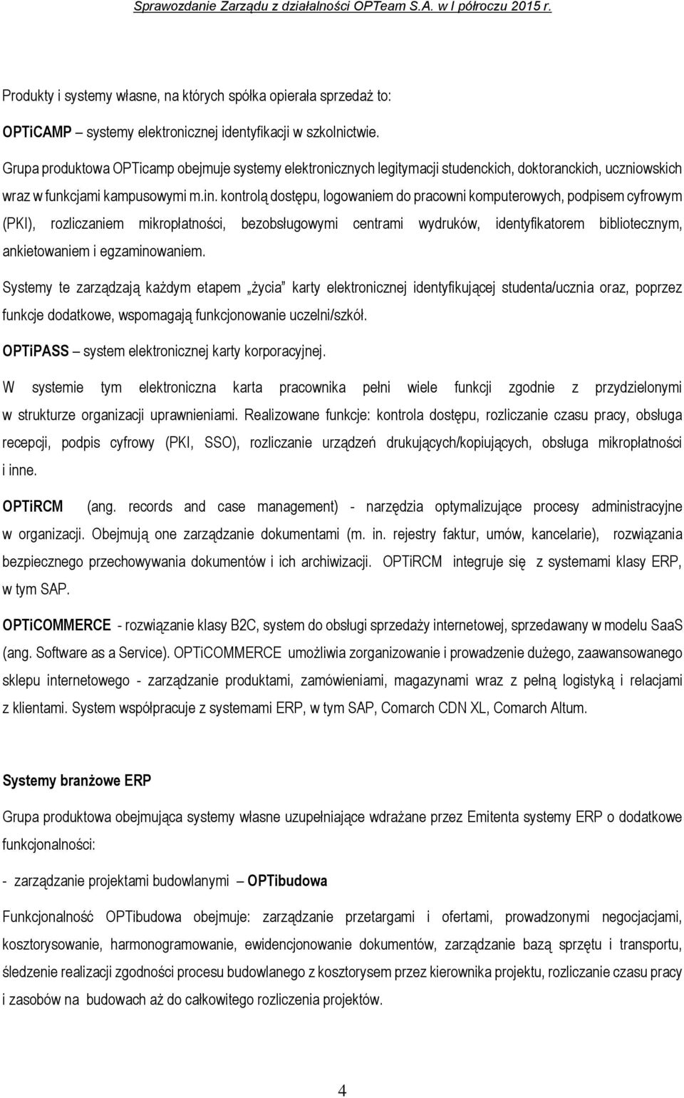 kontrolą dostępu, logowaniem do pracowni komputerowych, podpisem cyfrowym (PKI), rozliczaniem mikropłatności, bezobsługowymi centrami wydruków, identyfikatorem bibliotecznym, ankietowaniem i