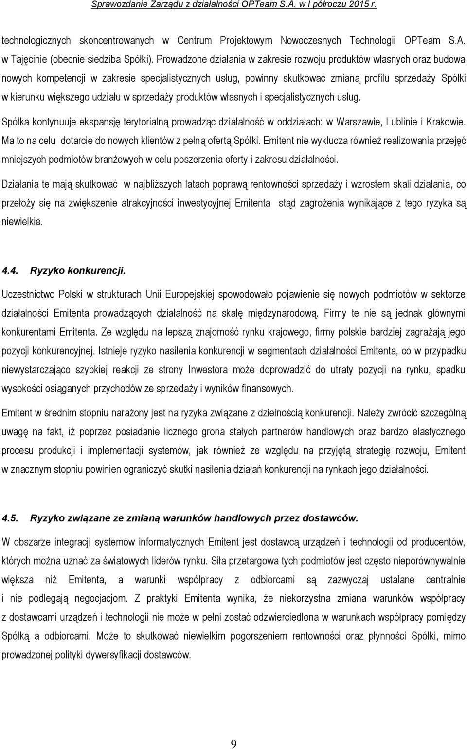 udziału w sprzedaży produktów własnych i specjalistycznych usług. Spółka kontynuuje ekspansję terytorialną prowadząc działalność w oddziałach: w Warszawie, Lublinie i Krakowie.