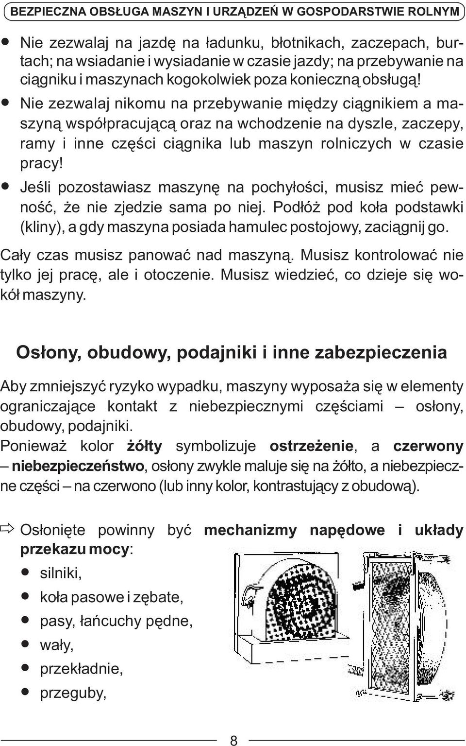 Nie zezwalaj nikomu na przebywanie między ciągnikiem a maszyną współpracującą oraz na wchodzenie na dyszle, zaczepy, ramy i inne części ciągnika lub maszyn rolniczych w czasie pracy!