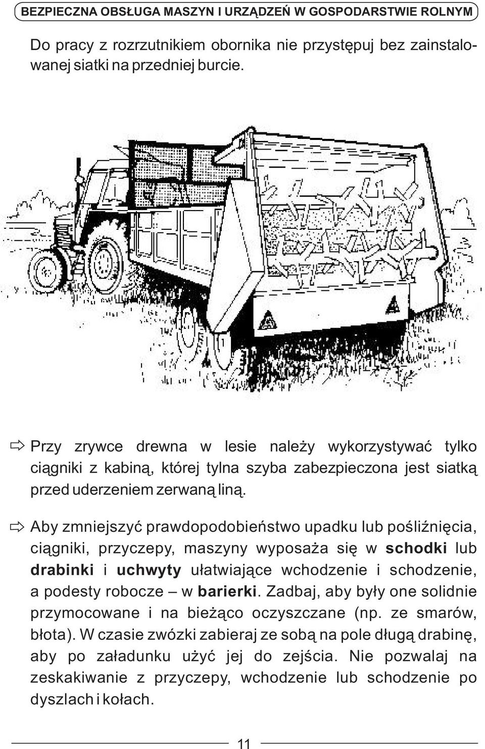 Aby zmniejszyć prawdopodobieństwo upadku lub pośliźnięcia, ciągniki, przyczepy, maszyny wyposaża się w schodki lub drabinki i uchwyty ułatwiające wchodzenie i schodzenie, a podesty