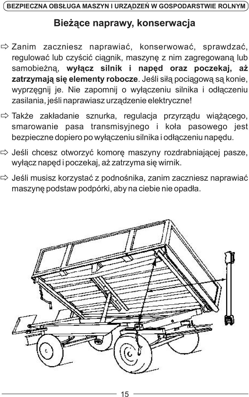 Także zakładanie sznurka, regulacja przyrządu wiążącego, smarowanie pasa transmisyjnego i koła pasowego jest bezpieczne dopiero po wyłączeniu silnika i odłączeniu napędu.