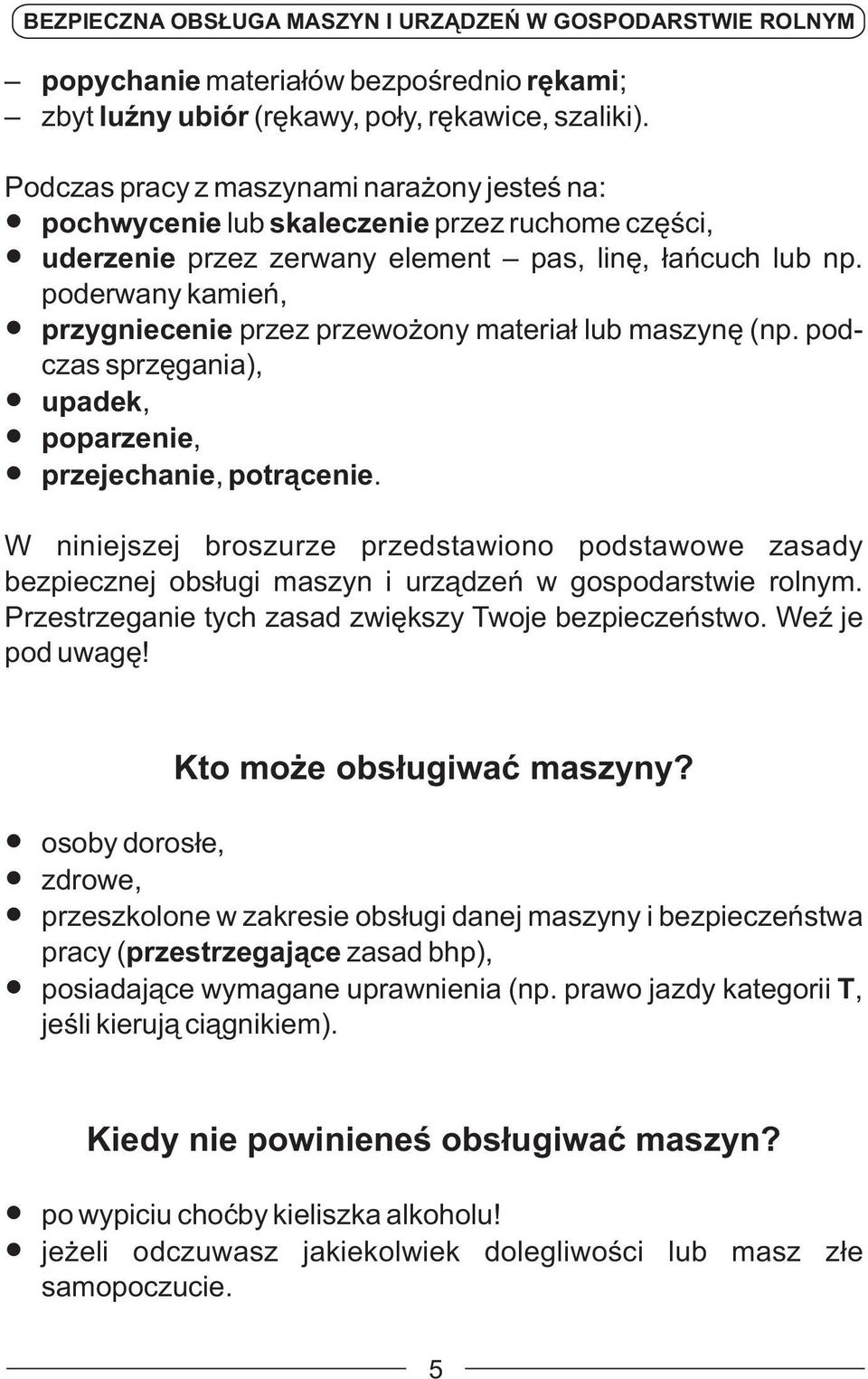 poderwany kamień, przygniecenie przez przewożony materiał lub maszynę (np. podczas sprzęgania), upadek, poparzenie, przejechanie, potrącenie.