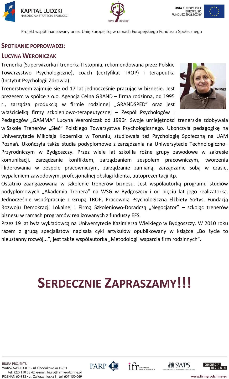 , zarządza produkcją w firmie rodzinnej GRANDSPED oraz jest właścicielką firmy szkoleniowo-terapeutycznej Zespół Psychologów i Pedagogów GAMMA Lucyna Weroniczak od 1996r.