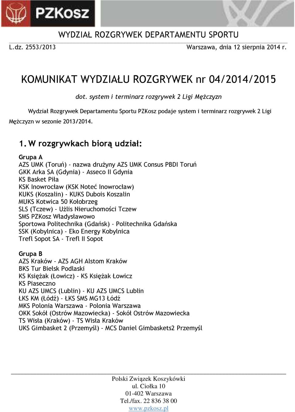 W rozgrywkach biorą udział: Grupa A AZS UMK (Toruń) - nazwa drużyny AZS UMK Consus PBDI Toruń GKK Arka SA (Gdynia) - Asseco II Gdynia KS Basket Piła KSK Inowrocław (KSK Noteć Inowrocław) KUKS