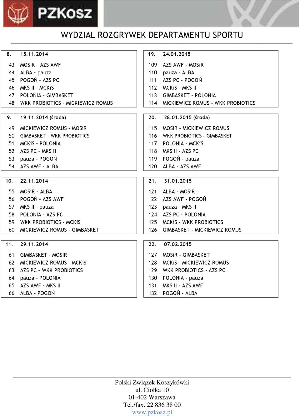 2015 43 MOSiR AZS AWF 109 AZS AWF - MOSiR 44 ALBA pauza 110 pauza - ALBA 45 POGOŃ AZS PC 111 AZS PC - POGOŃ 46 MKS II MCKiS 112 MCKiS - MKS II 47 POLONIA GIMBASKET 113 GIMBASKET - POLONIA 48 WKK