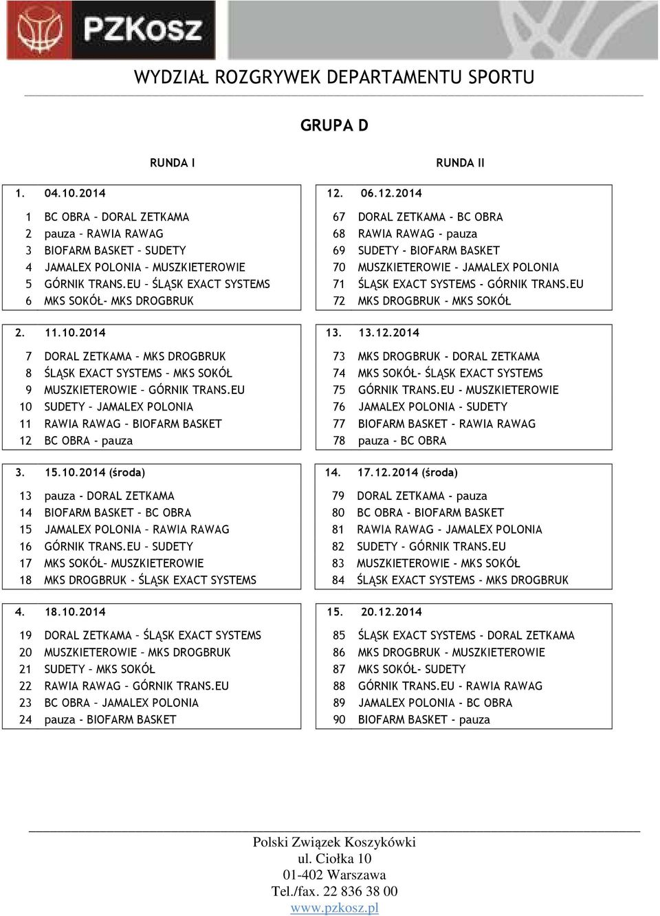 2014 1 BC OBRA DORAL ZETKAMA 67 DORAL ZETKAMA - BC OBRA 2 pauza RAWIA RAWAG 68 RAWIA RAWAG - pauza 3 BIOFARM BASKET SUDETY 69 SUDETY - BIOFARM BASKET 4 JAMALEX POLONIA MUSZKIETEROWIE 70