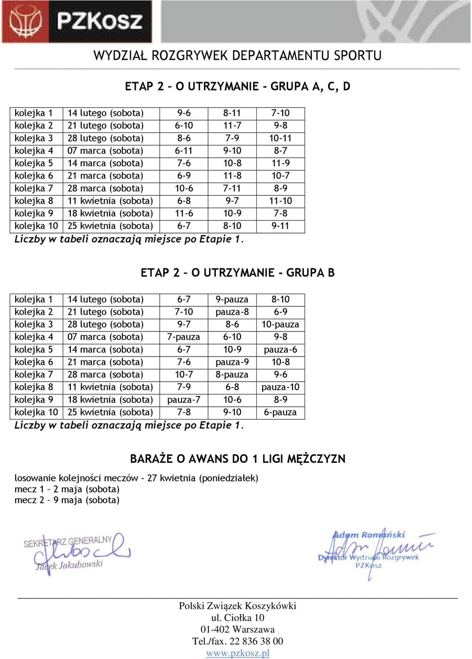 kwietnia (sobota) 11-6 10-9 7-8 kolejka 10 25 kwietnia (sobota) 6-7 8-10 9-11 Liczby w tabeli oznaczają miejsce po Etapie 1.