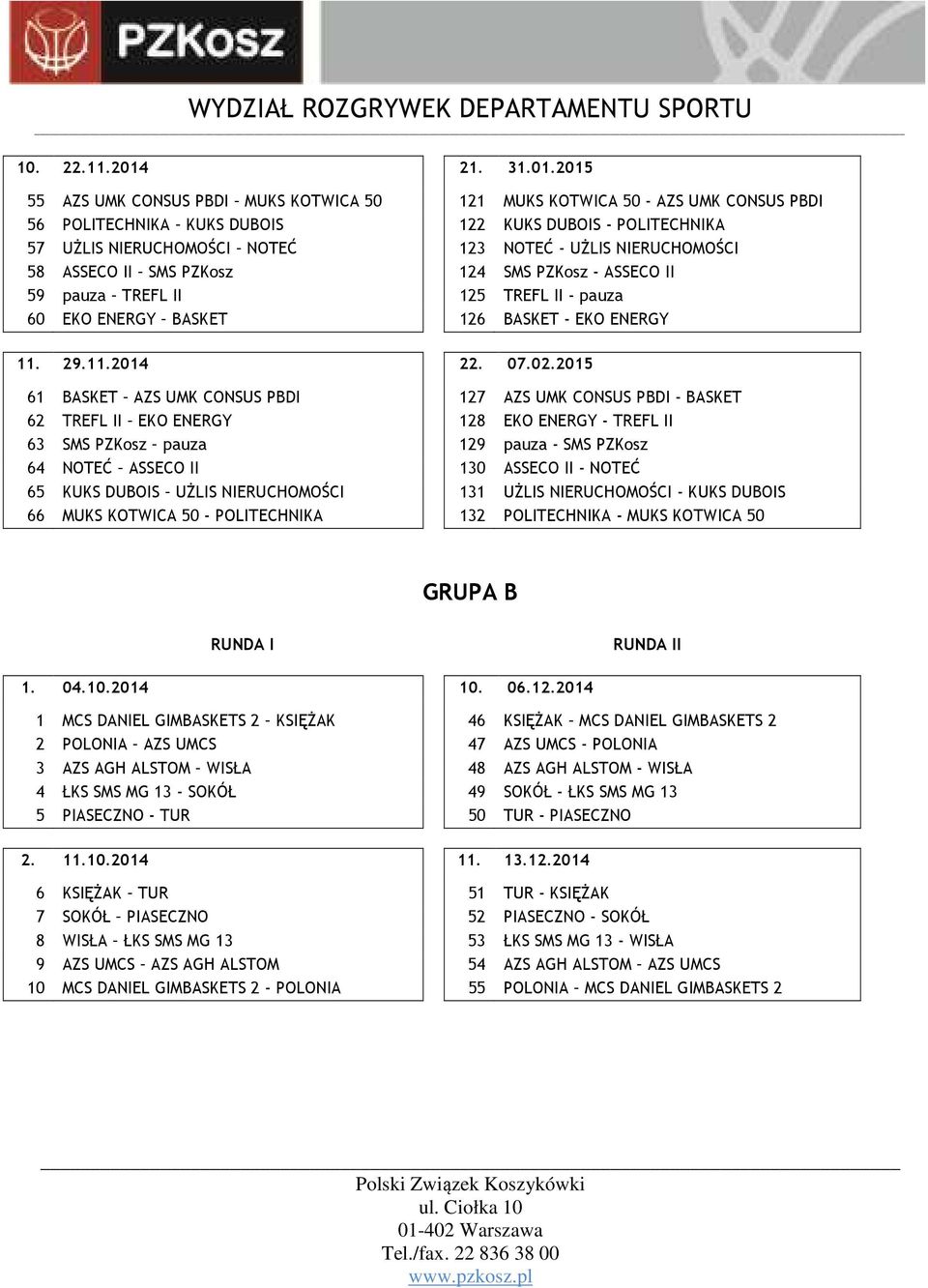 2015 55 AZS UMK CONSUS PBDI MUKS KOTWICA 50 121 MUKS KOTWICA 50 - AZS UMK CONSUS PBDI 56 POLITECHNIKA KUKS DUBOIS 122 KUKS DUBOIS - POLITECHNIKA 57 UŻLIS NIERUCHOMOŚCI NOTEĆ 123 NOTEĆ - UŻLIS