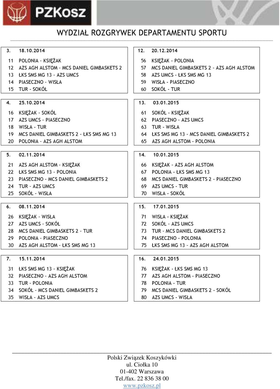 2014 11 POLONIA KSIĘŻAK 56 KSIĘŻAK - POLONIA 12 AZS AGH ALSTOM MCS DANIEL GIMBASKETS 2 57 MCS DANIEL GIMBASKETS 2 AZS AGH ALSTOM 13 ŁKS SMS MG 13 AZS UMCS 58 AZS UMCS - ŁKS SMS MG 13 14 PIASECZNO