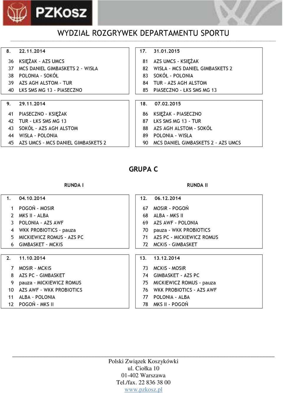 2015 36 KSIĘŻAK AZS UMCS 81 AZS UMCS - KSIĘŻAK 37 MCS DANIEL GIMBASKETS 2 WISŁA 82 WISŁA MCS DANIEL GIMBASKETS 2 38 POLONIA SOKÓŁ 83 SOKÓŁ - POLONIA 39 AZS AGH ALSTOM TUR 84 TUR AZS AGH ALSTOM 40 ŁKS