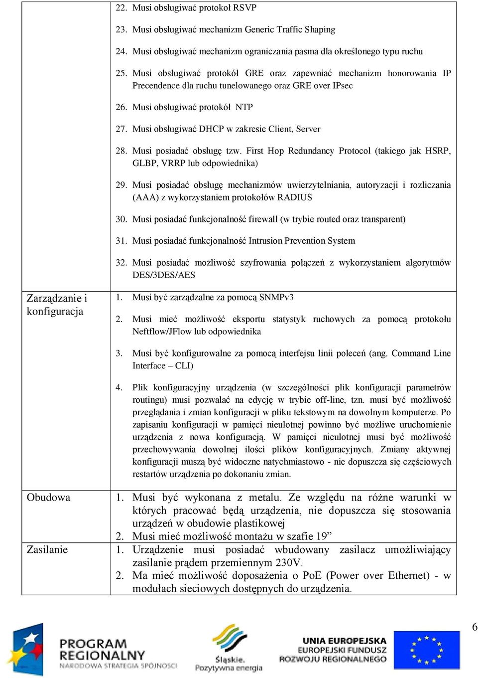 Musi obsługiwać DHCP w zakresie Client, Server 28. Musi posiadać obsługę tzw. First Hop Redundancy Protocol (takiego jak HSRP, GLBP, VRRP lub odpowiednika) 29.