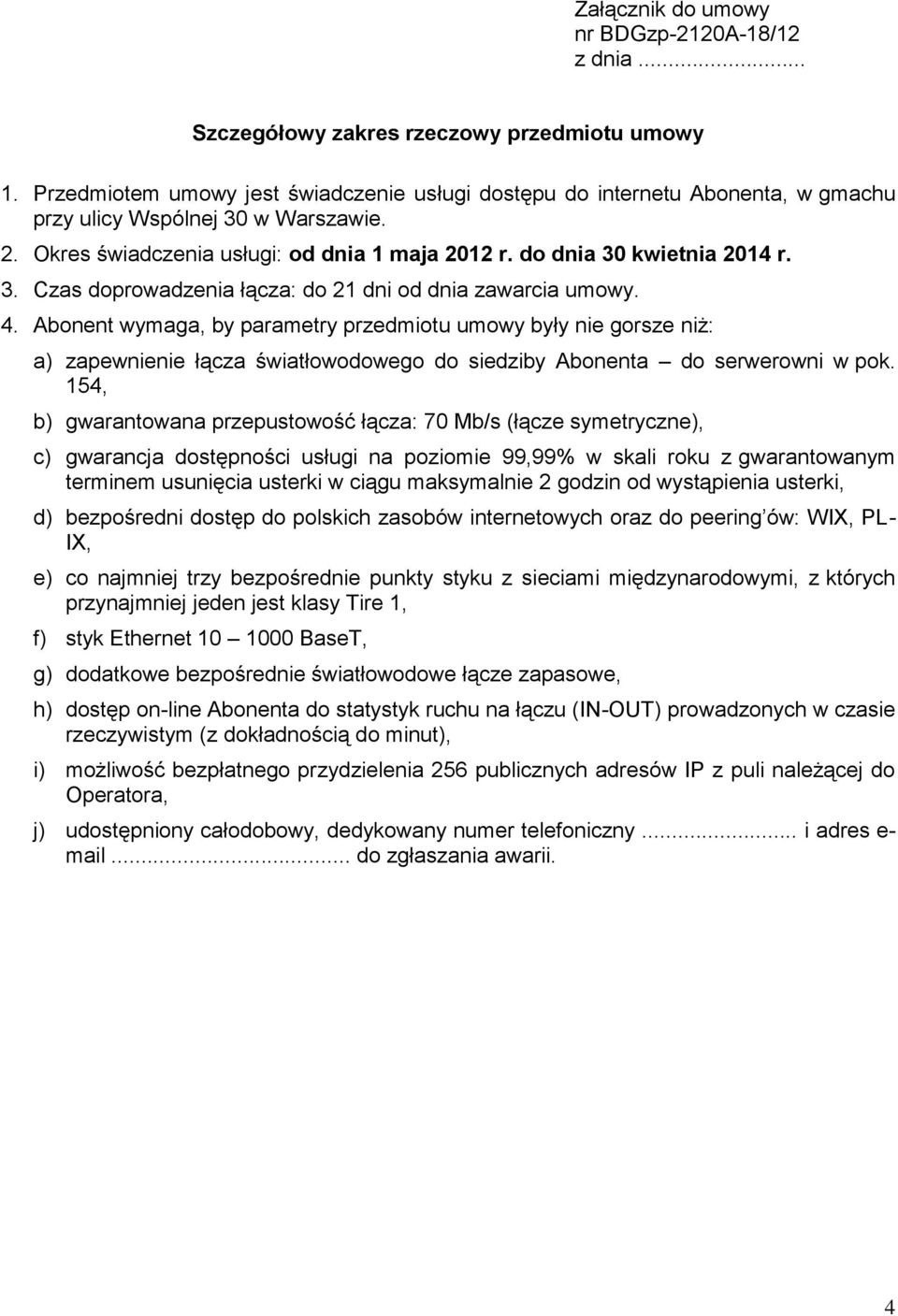 4. Abonent wymaga, by parametry przedmiotu umowy były nie gorsze niż: a) zapewnienie łącza światłowodowego do siedziby Abonenta do serwerowni w pok.