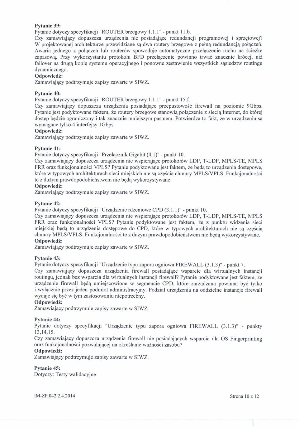 Przy wykorzystaniu protokołu BFD przełączenie powinno trwać znacznie krócej, niż failover na drugą kopię systemu operacyjnego i ponowne zestawienie wszystkich sąsiedztw routingu dynamicznego.