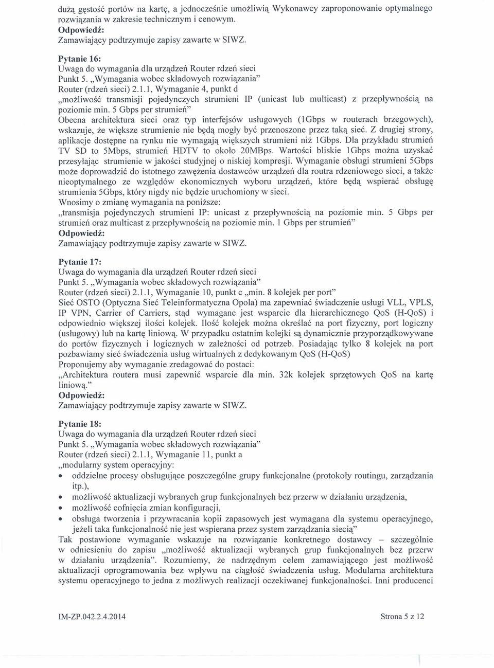 5 Gbps per strumień" Obecna architektura sieci oraz typ interfejsów usługowych (l Gbps w routerach brzegowych), wskazuje, że większe strumienie nie będą mogły być przenoszone przez taką sieć.