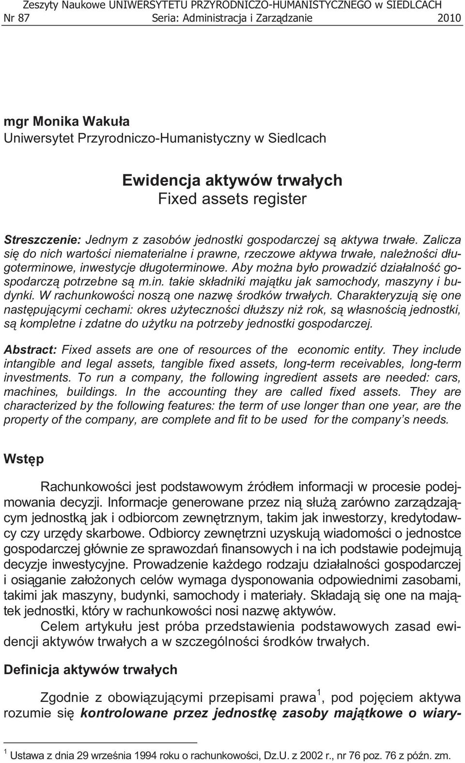 Zalicza si do nich warto ci niematerialne i prawne, rzeczowe aktywa trwa e, nale no ci d ugoterminowe, inwestycje d ugoterminowe. Aby mo na by o prowadzi dzia alno gospodarcz potrzebne s m.in. takie sk adniki maj tku jak samochody, maszyny i budynki.