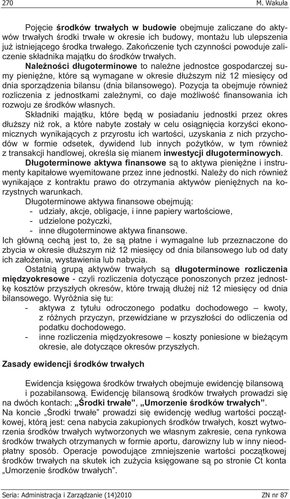 Nale no ci d ugoterminowe to nale ne jednostce gospodarczej sumy pieni ne, które s wymagane w okresie d u szym ni 12 miesi cy od dnia sporz dzenia bilansu (dnia bilansowego).