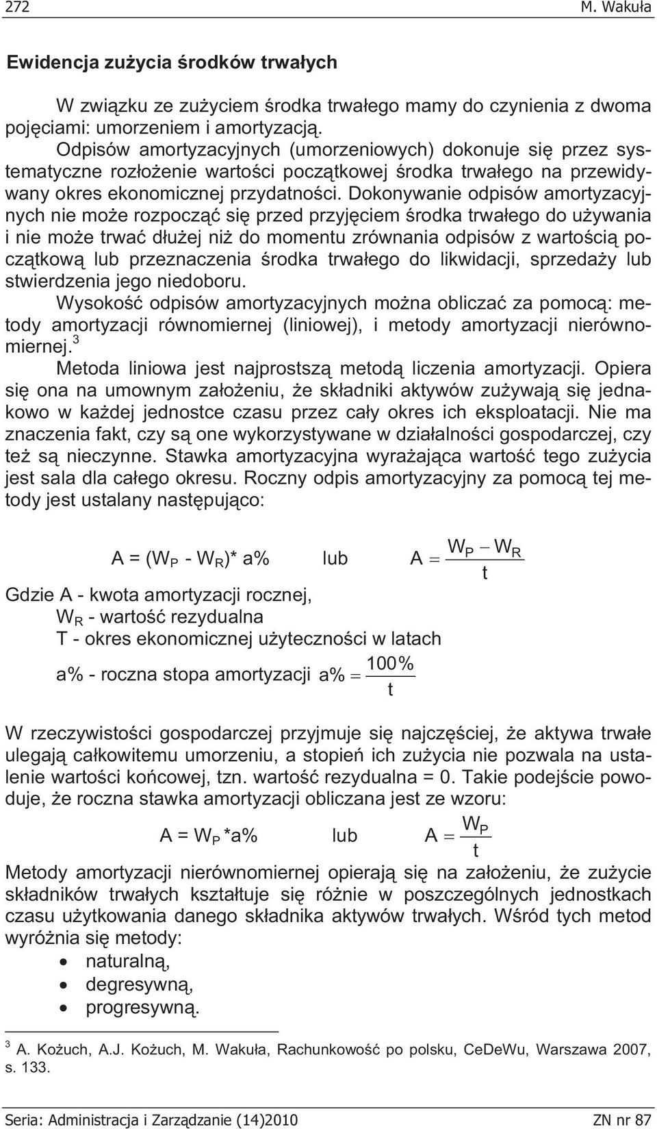 Dokonywanie odpisów amortyzacyjnych nie mo e rozpocz si przed przyj ciem rodka trwa ego do u ywania i nie mo e trwa d u ej ni do momentu zrównania odpisów z warto ci pocz tkow lub przeznaczenia rodka