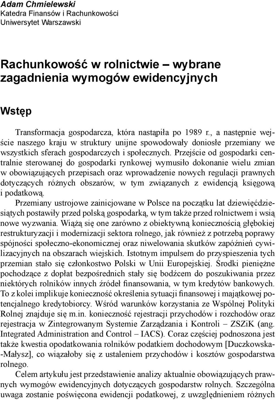 Przejście od gospodarki centralnie sterowanej do gospodarki rynkowej wymusiło dokonanie wielu zmian w obowiązujących przepisach oraz wprowadzenie nowych regulacji prawnych dotyczących różnych