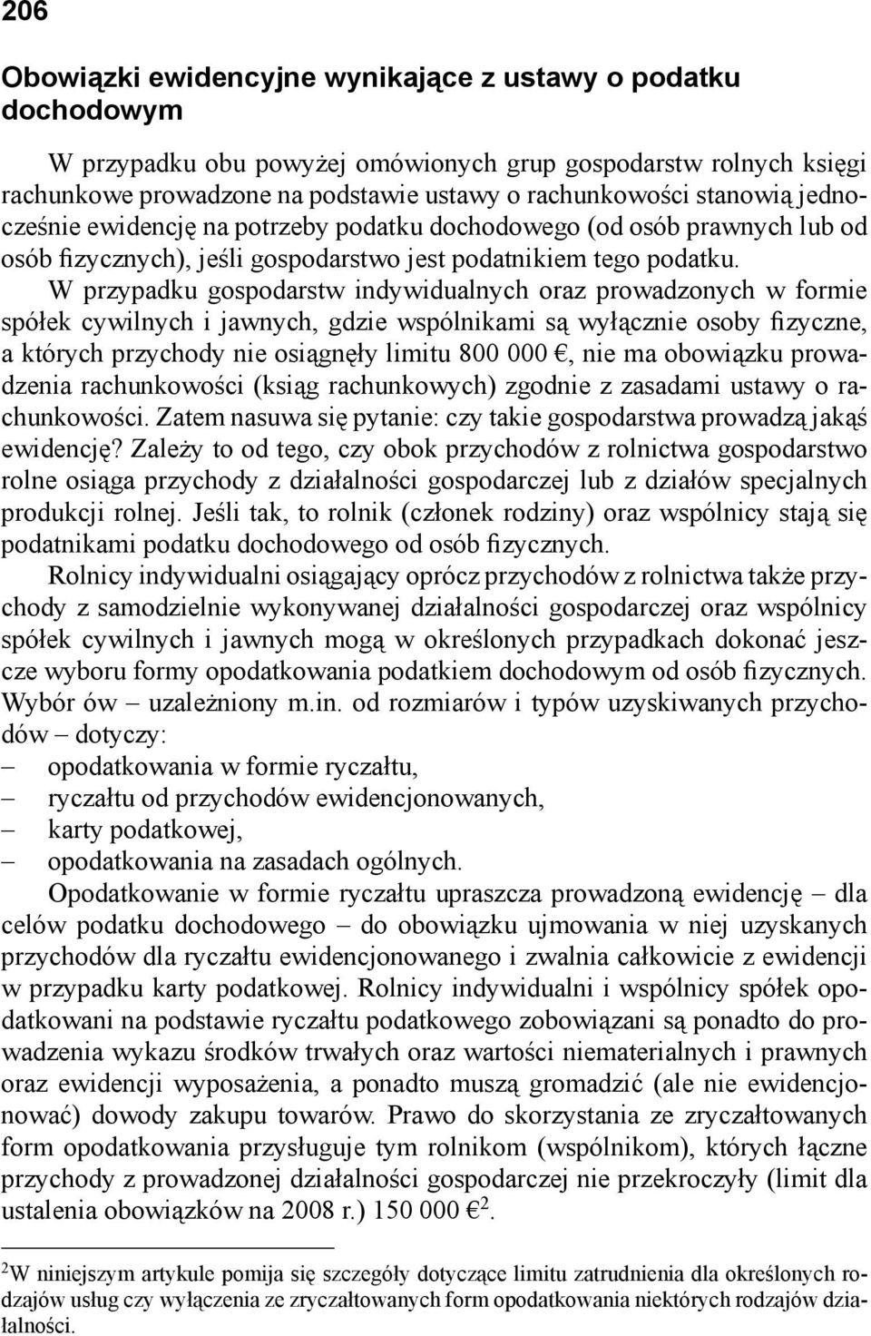 W przypadku gospodarstw indywidualnych oraz prowadzonych w formie spółek cywilnych i jawnych, gdzie wspólnikami są wyłącznie osoby fizyczne, a których przychody nie osiągnęły limitu 800 000, nie ma