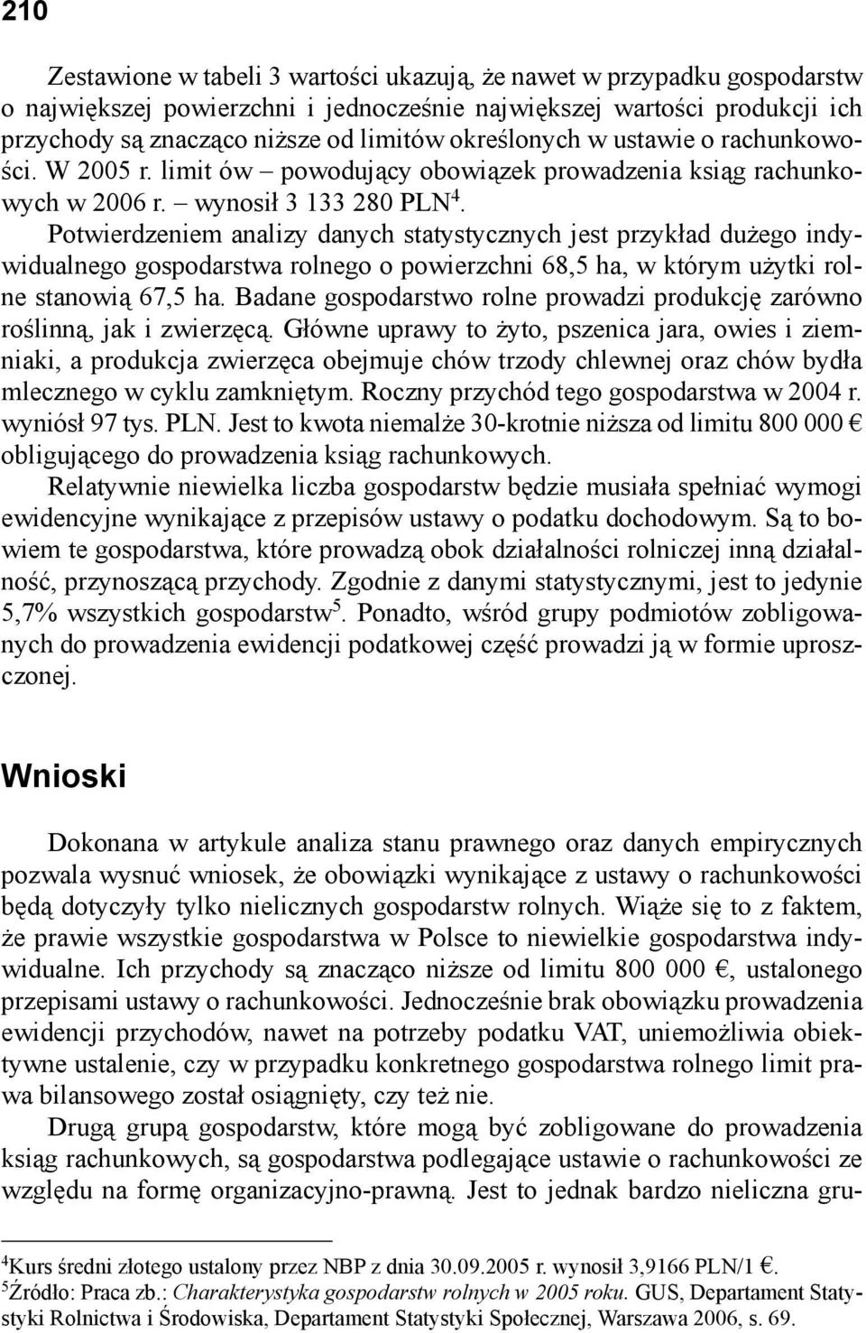 Potwierdzeniem analizy danych statystycznych jest przykład dużego indywidualnego gospodarstwa rolnego o powierzchni 68,5 ha, w którym użytki rolne stanowią 67,5 ha.