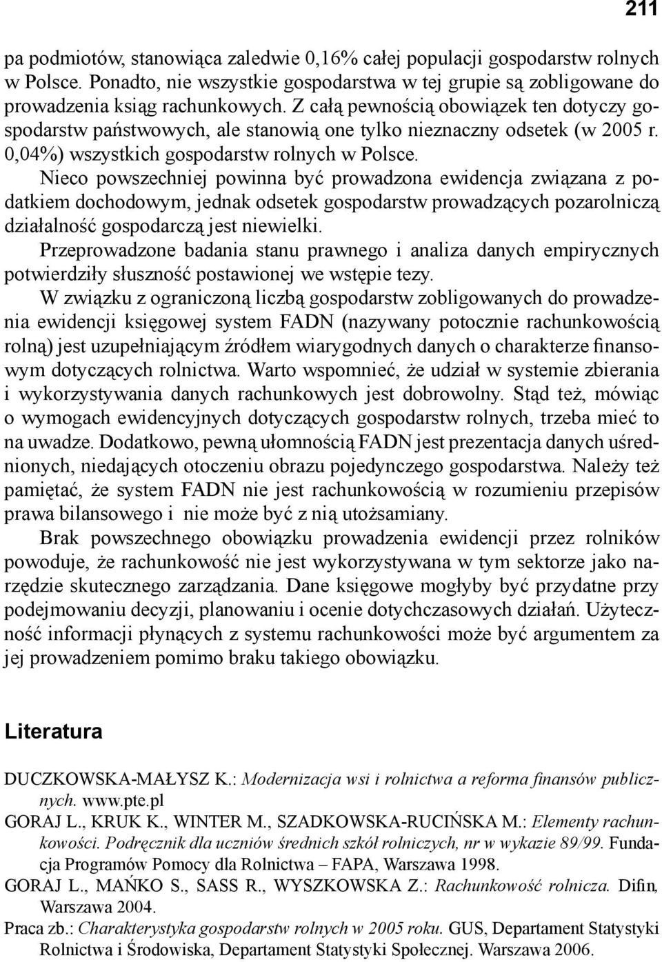 Nieco powszechniej powinna być prowadzona ewidencja związana z podatkiem dochodowym, jednak odsetek gospodarstw prowadzących pozarolniczą działalność gospodarczą jest niewielki.