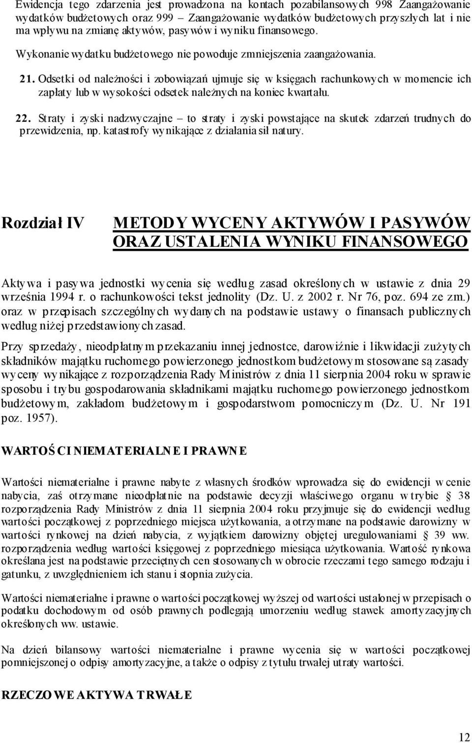 Odsetki od należności i zobowiązań ujmuje się w księgach rachunkowych w momencie ich zapłaty lub w wysokości odsetek należnych na koniec kwartału. 22.