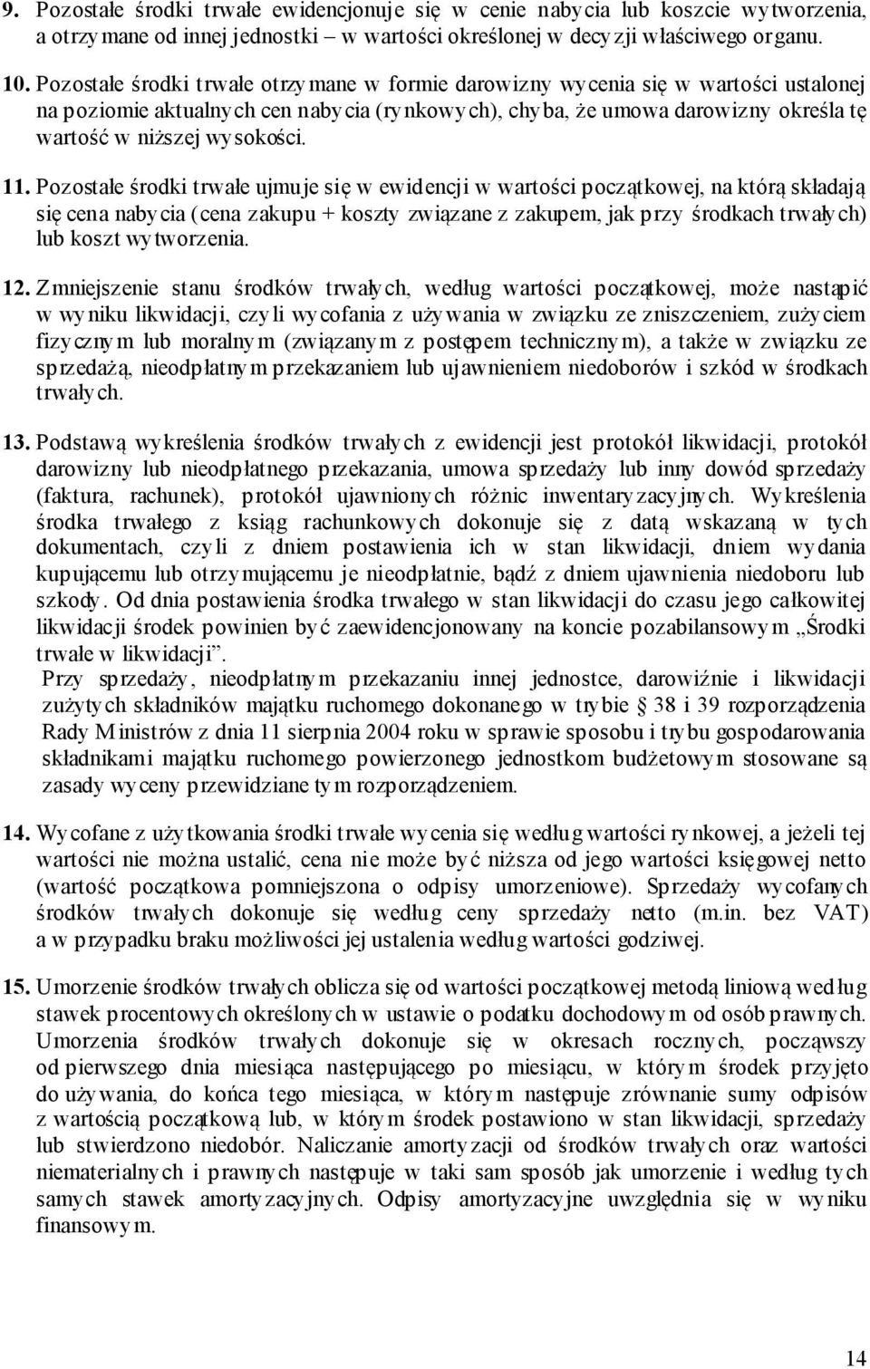 11. Pozostałe środki trwałe ujmuje się w ewidencji w wartości początkowej, na którą składają się cena nabycia (cena zakupu + koszty związane z zakupem, jak przy środkach trwałych) lub koszt