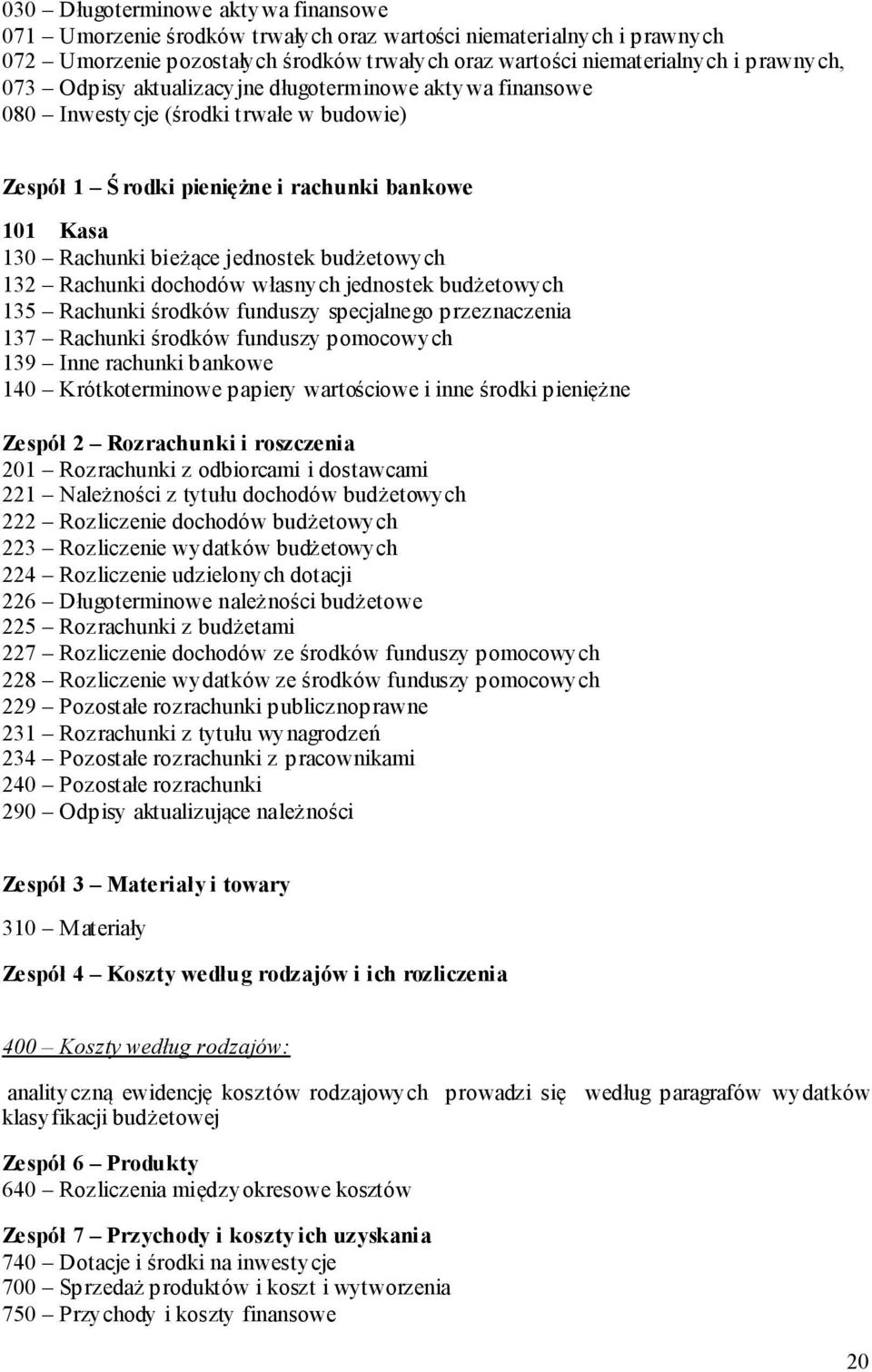 Rachunki dochodów własnych jednostek budżetowych 135 Rachunki środków funduszy specjalnego przeznaczenia 137 Rachunki środków funduszy pomocowych 139 Inne rachunki bankowe 140 Krótkoterminowe papiery