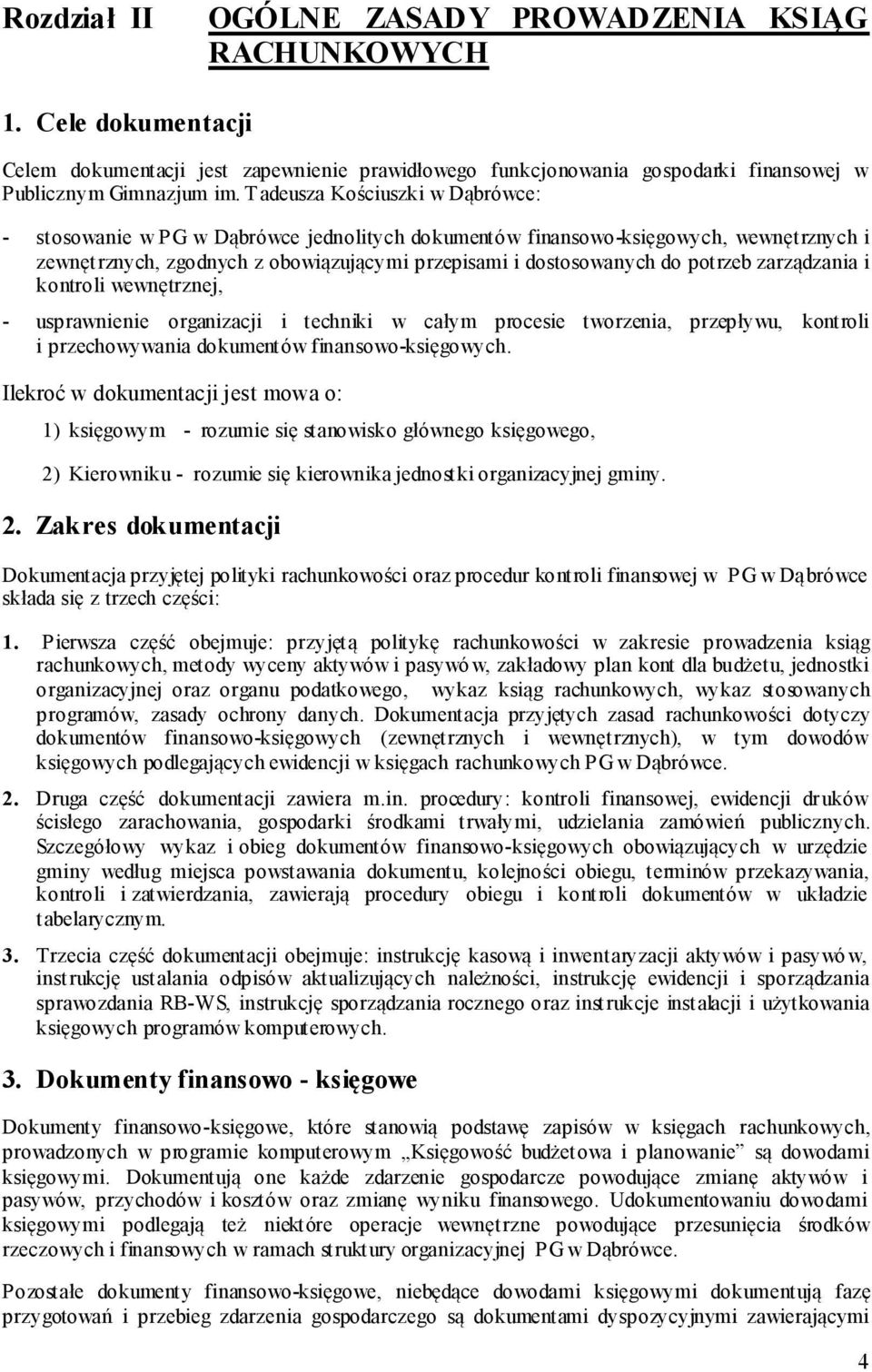 zarządzania i kontroli wewnętrznej, - usprawnienie organizacji i techniki w całym procesie tworzenia, przepływu, kontroli i przechowywania dokumentów finansowo-księgowych.