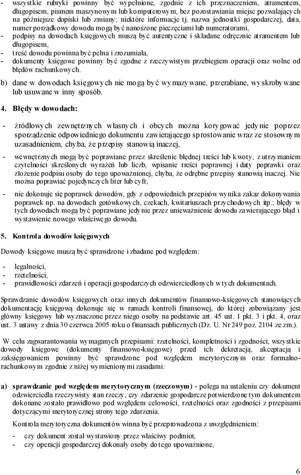 nazwa jednostki gospodarczej, data, numer porządkowy dowodu mogą być nanoszone pieczęciami lub numeratorami, - podpisy na dowodach księgowych muszą być autentyczne i składane odręcznie atramentem lub