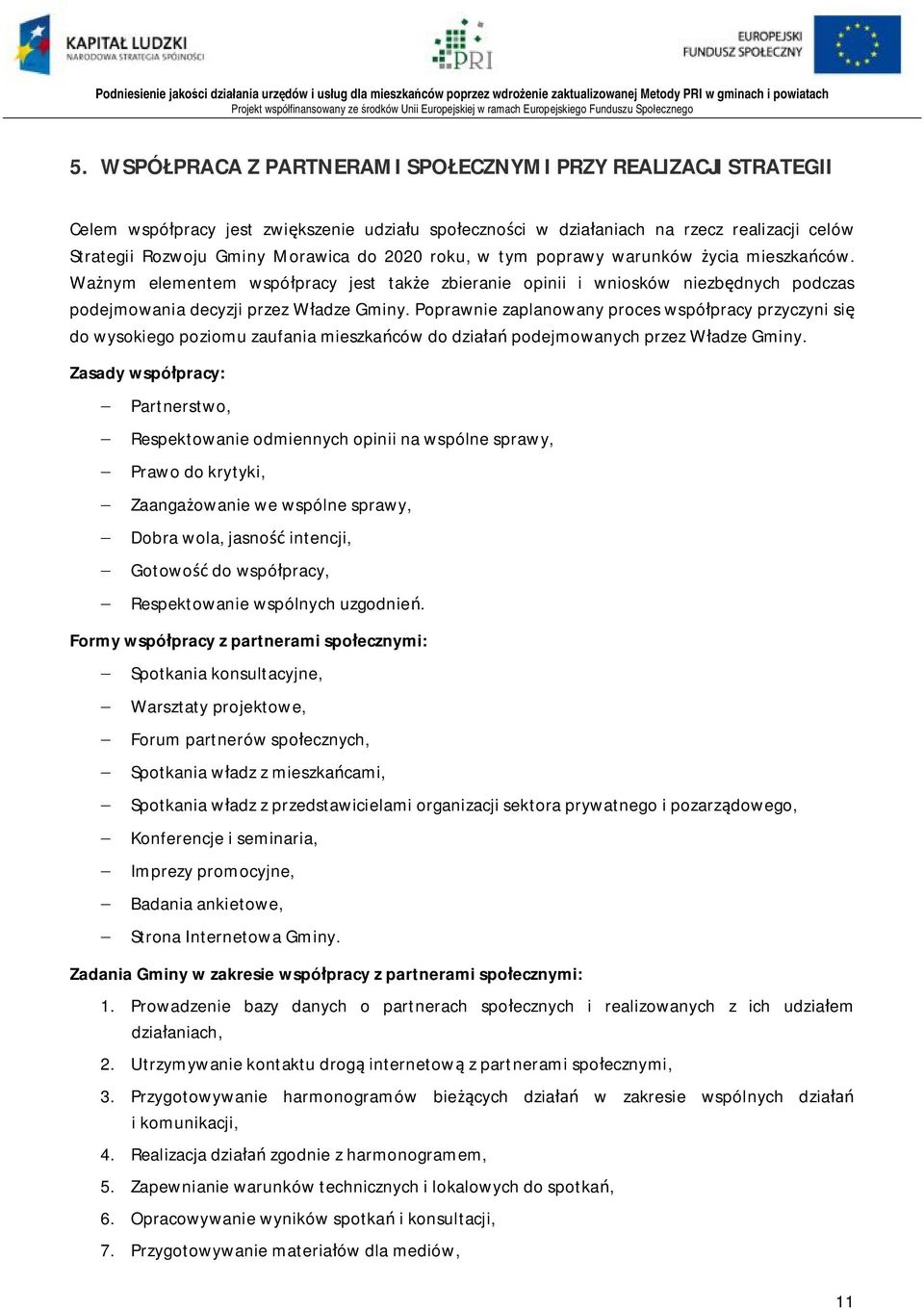 Poprawnie zaplanowany proces współpracy przyczyni się do wysokiego poziomu zaufania mieszkańców do działań podejmowanych przez Władze Gminy.