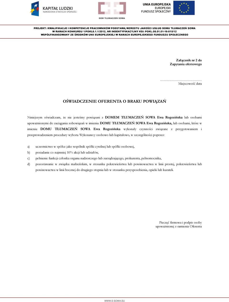 przeprowadzeniem procedury wyboru Wykonawcy osobowo lub kapitałowo, w szczególności poprzez: a) uczestnictwo w spółce jako wspólnik spółki cywilnej lub spółki osobowej, b) posiadanie co najmniej 10%