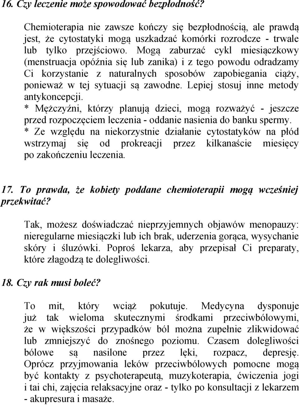 Lepiej stosuj inne metody antykoncepcji. * Mężczyźni, którzy planują dzieci, mogą rozważyć - jeszcze przed rozpoczęciem leczenia - oddanie nasienia do banku spermy.