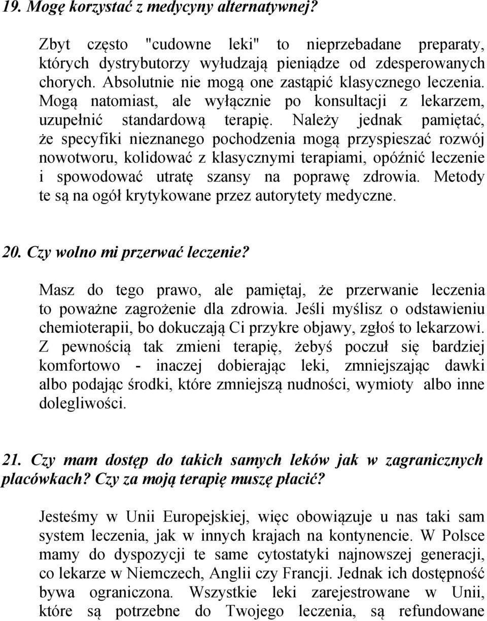 Należy jednak pamiętać, że specyfiki nieznanego pochodzenia mogą przyspieszać rozwój nowotworu, kolidować z klasycznymi terapiami, opóźnić leczenie i spowodować utratę szansy na poprawę zdrowia.