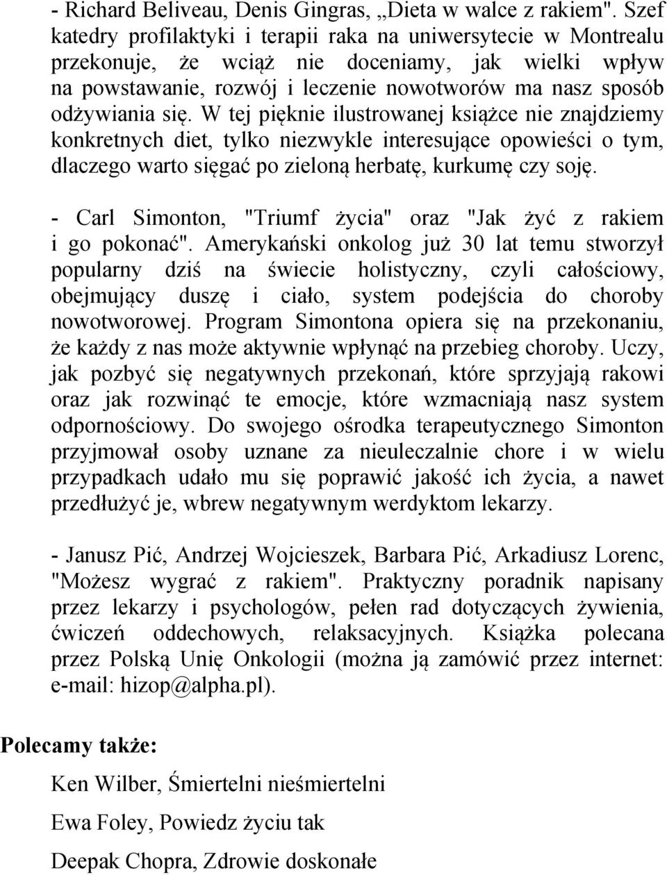 W tej pięknie ilustrowanej książce nie znajdziemy konkretnych diet, tylko niezwykle interesujące opowieści o tym, dlaczego warto sięgać po zieloną herbatę, kurkumę czy soję.