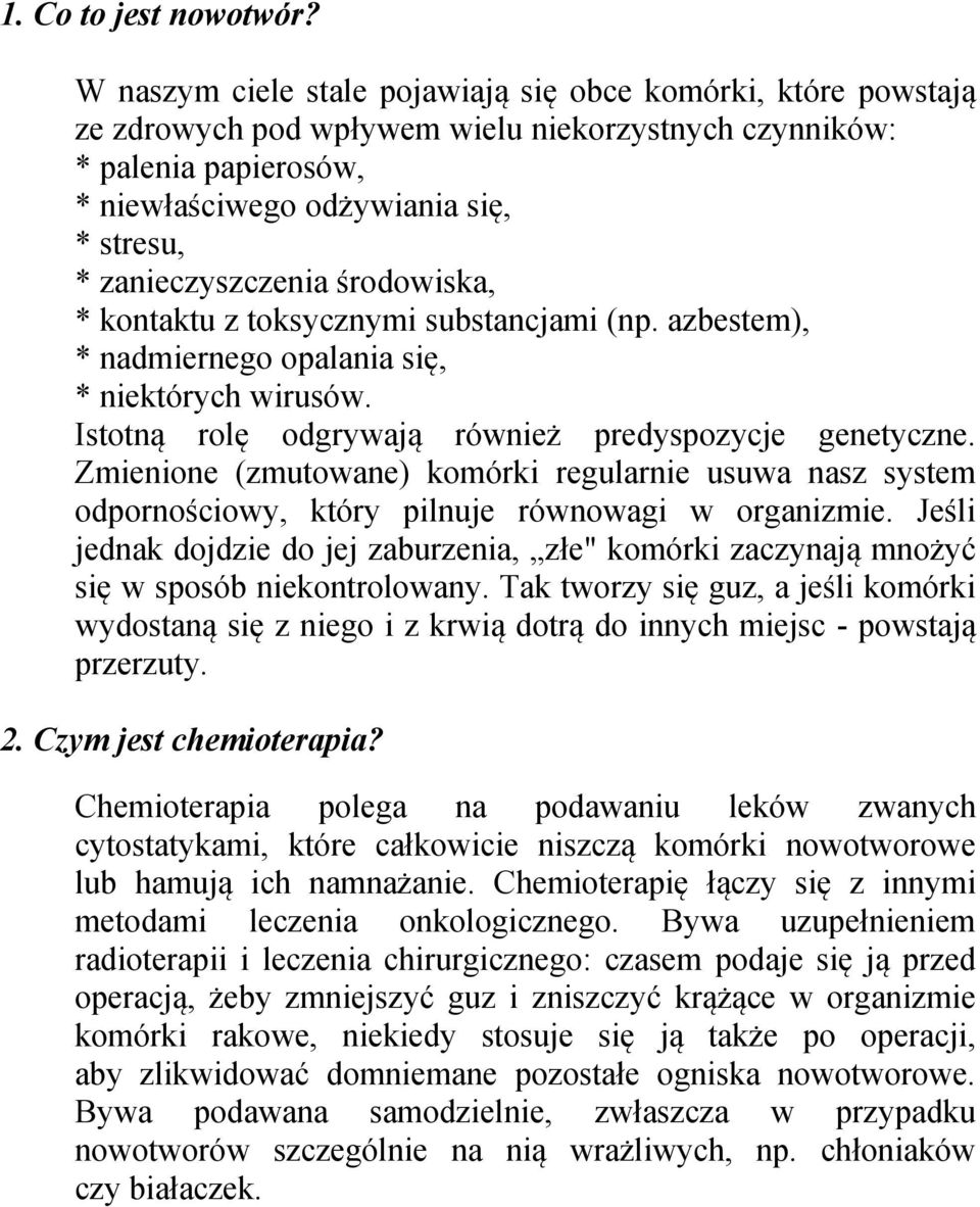 zanieczyszczenia środowiska, * kontaktu z toksycznymi substancjami (np. azbestem), * nadmiernego opalania się, * niektórych wirusów. Istotną rolę odgrywają również predyspozycje genetyczne.