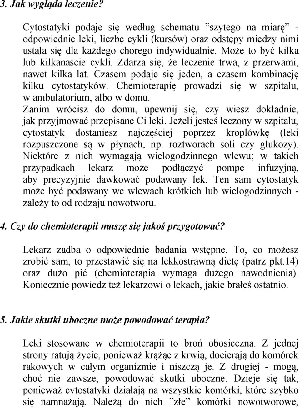 Chemioterapię prowadzi się w szpitalu, w ambulatorium, albo w domu. Zanim wrócisz do domu, upewnij się, czy wiesz dokładnie, jak przyjmować przepisane Ci leki.