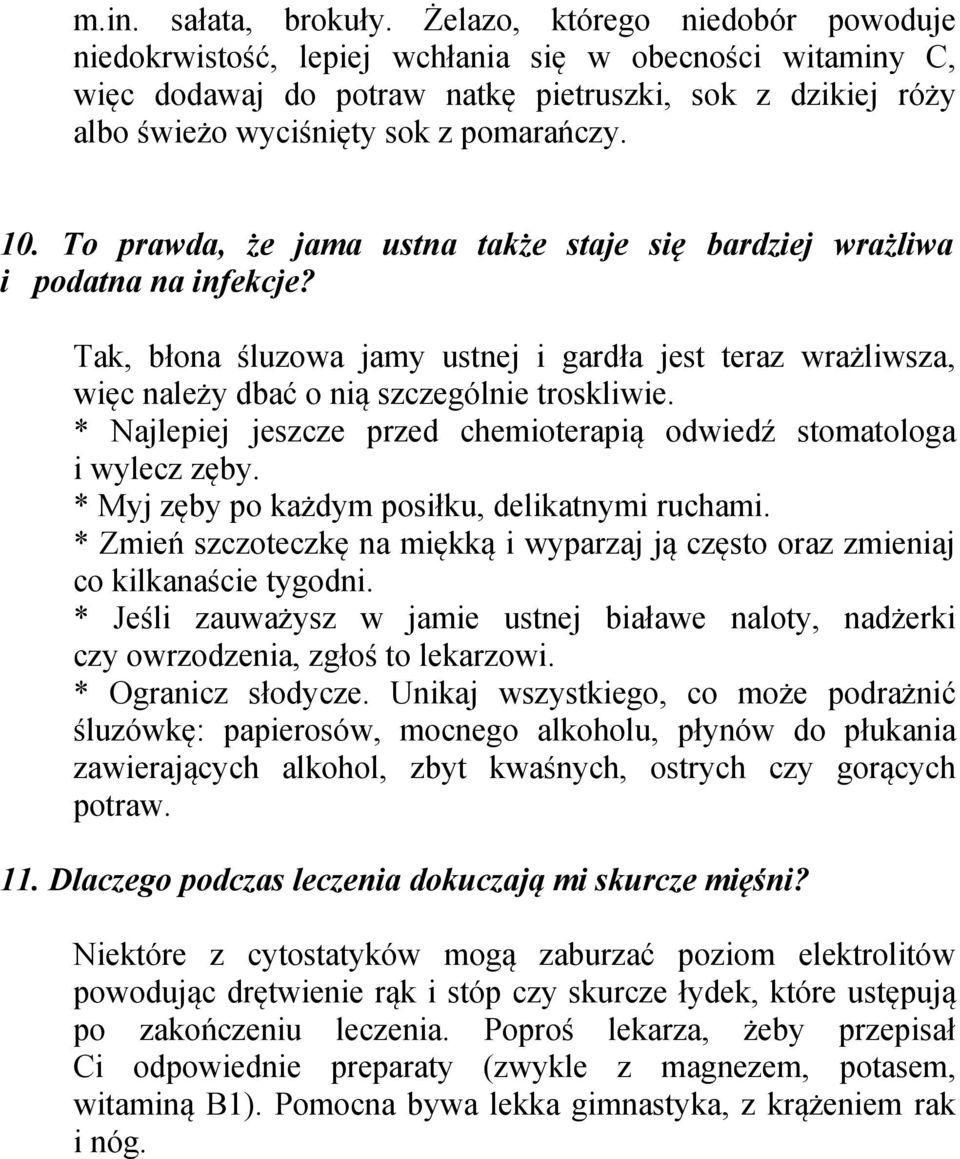 To prawda, że jama ustna także staje się bardziej wrażliwa i podatna na infekcje? Tak, błona śluzowa jamy ustnej i gardła jest teraz wrażliwsza, więc należy dbać o nią szczególnie troskliwie.