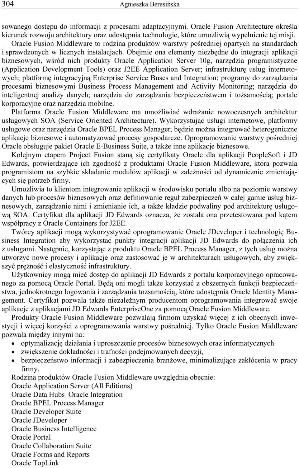 Oracle Fusion Middleware to rodzina produktów warstwy pośredniej opartych na standardach i sprawdzonych w licznych instalacjach.