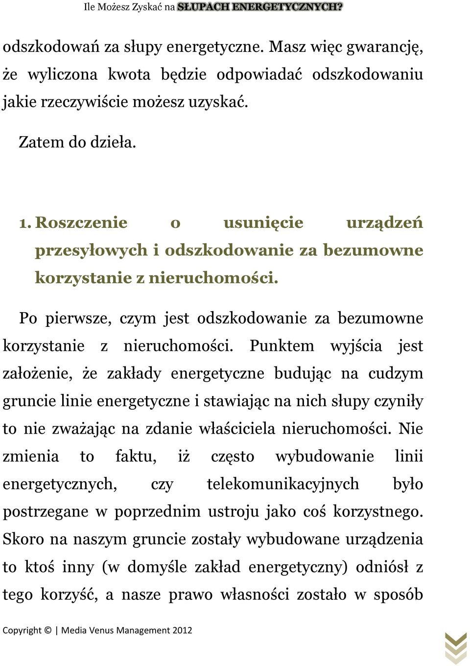 Punktem wyjścia jest założenie, że zakłady energetyczne budując na cudzym gruncie linie energetyczne i stawiając na nich słupy czyniły to nie zważając na zdanie właściciela nieruchomości.