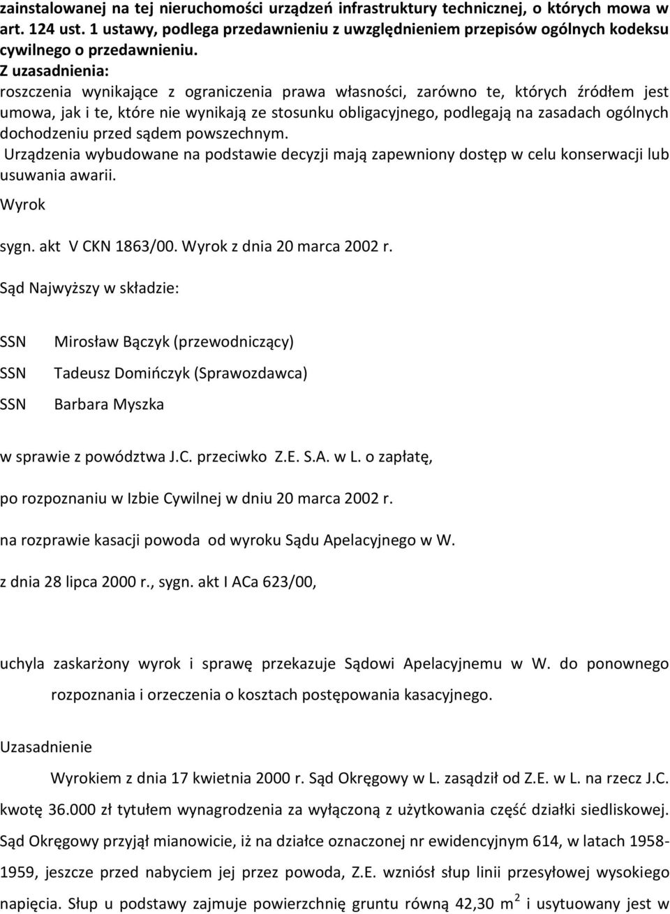 Z uzasadnienia: roszczenia wynikające z ograniczenia prawa własności, zarówno te, których źródłem jest umowa, jak i te, które nie wynikają ze stosunku obligacyjnego, podlegają na zasadach ogólnych