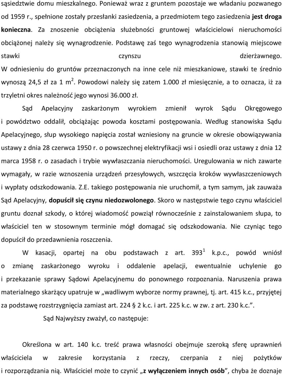 W odniesieniu do gruntów przeznaczonych na inne cele niż mieszkaniowe, stawki te średnio wynoszą 24,5 zł za 1 m 2. Powodowi należy się zatem 1.