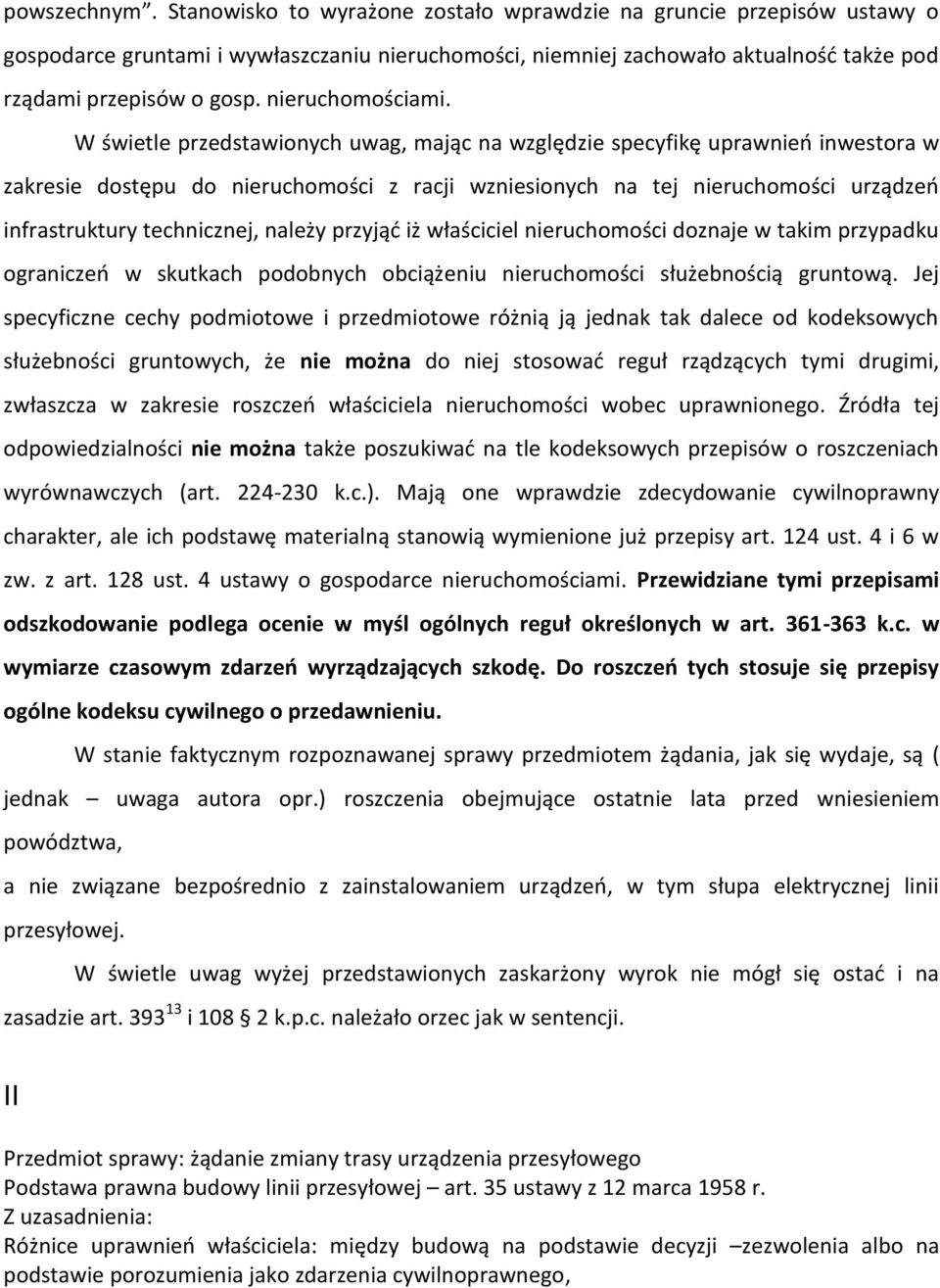 W świetle przedstawionych uwag, mając na względzie specyfikę uprawnieo inwestora w zakresie dostępu do nieruchomości z racji wzniesionych na tej nieruchomości urządzeo infrastruktury technicznej,