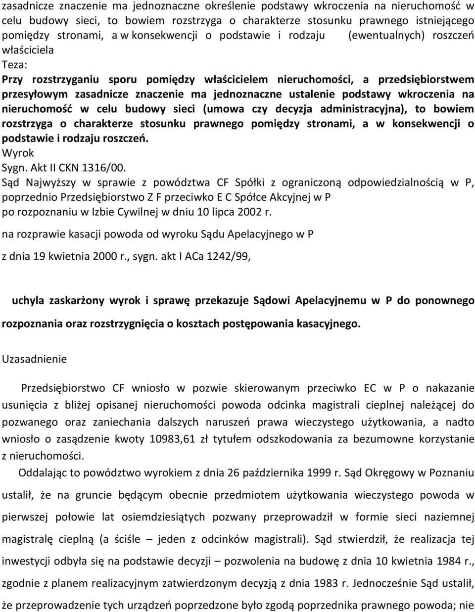 jednoznaczne ustalenie podstawy wkroczenia na nieruchomośd w celu budowy sieci (umowa czy decyzja administracyjna), to bowiem rozstrzyga o charakterze stosunku prawnego pomiędzy stronami, a w