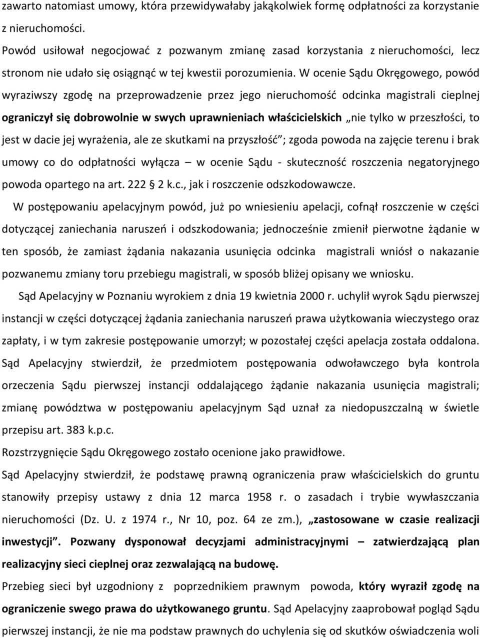 W ocenie Sądu Okręgowego, powód wyraziwszy zgodę na przeprowadzenie przez jego nieruchomośd odcinka magistrali cieplnej ograniczył się dobrowolnie w swych uprawnieniach właścicielskich nie tylko w