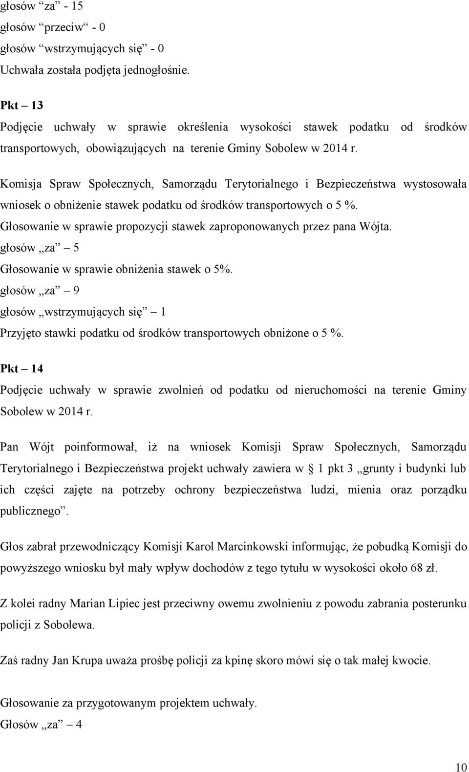 Głosowanie w sprawie propozycji stawek zaproponowanych przez pana Wójta. głosów za 5 Głosowanie w sprawie obniżenia stawek o 5%.