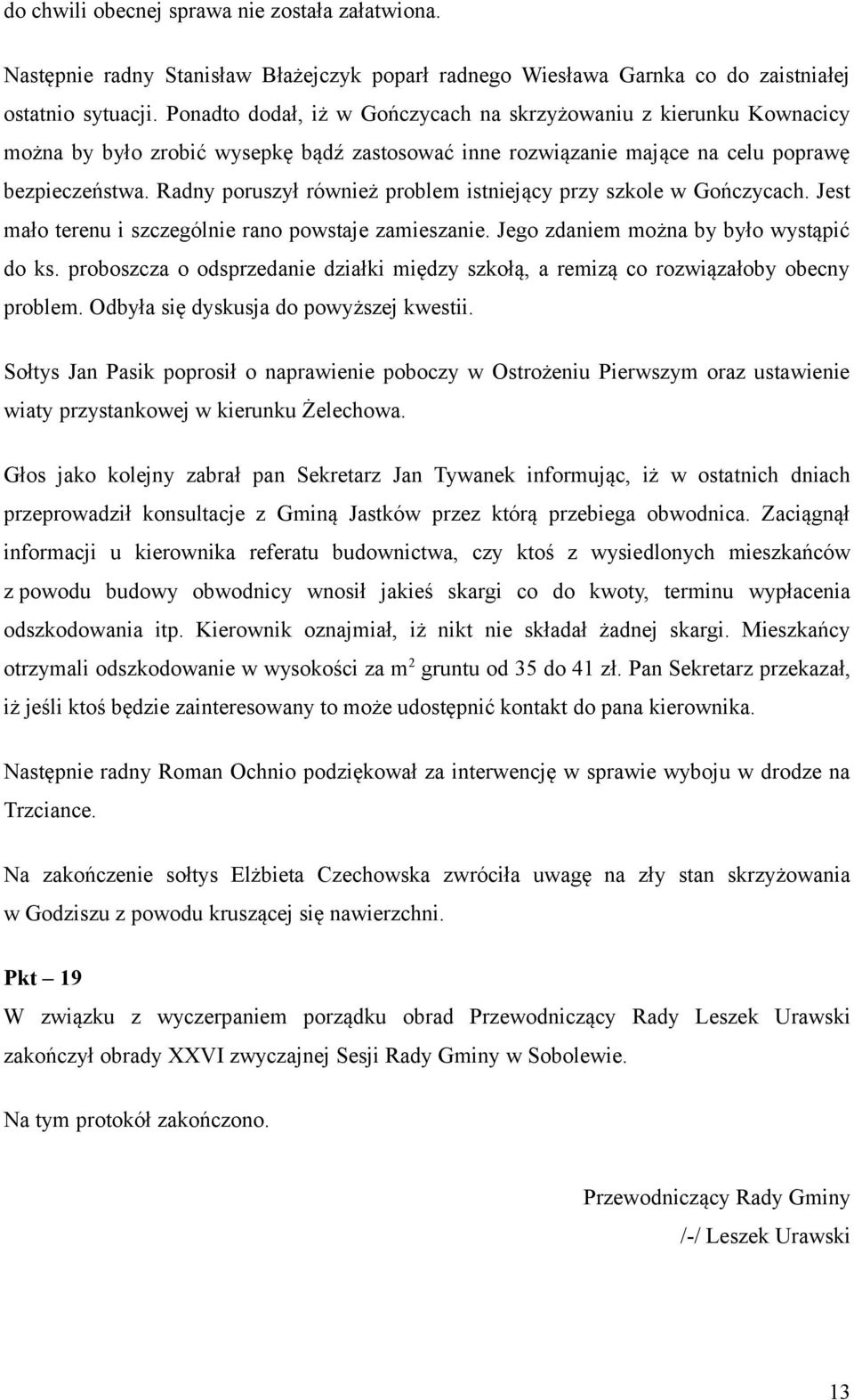 Radny poruszył również problem istniejący przy szkole w Gończycach. Jest mało terenu i szczególnie rano powstaje zamieszanie. Jego zdaniem można by było wystąpić do ks.