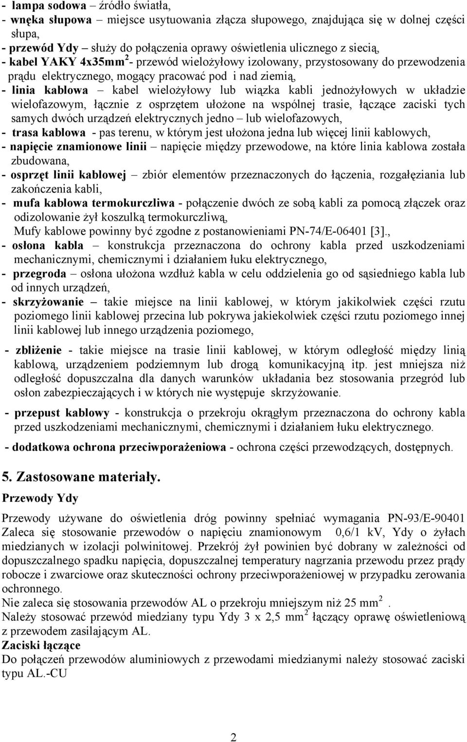 jednożyłowych w układzie wielofazowym, łącznie z osprzętem ułożone na wspólnej trasie, łączące zaciski tych samych dwóch urządzeń elektrycznych jedno lub wielofazowych, - trasa kablowa - pas terenu,